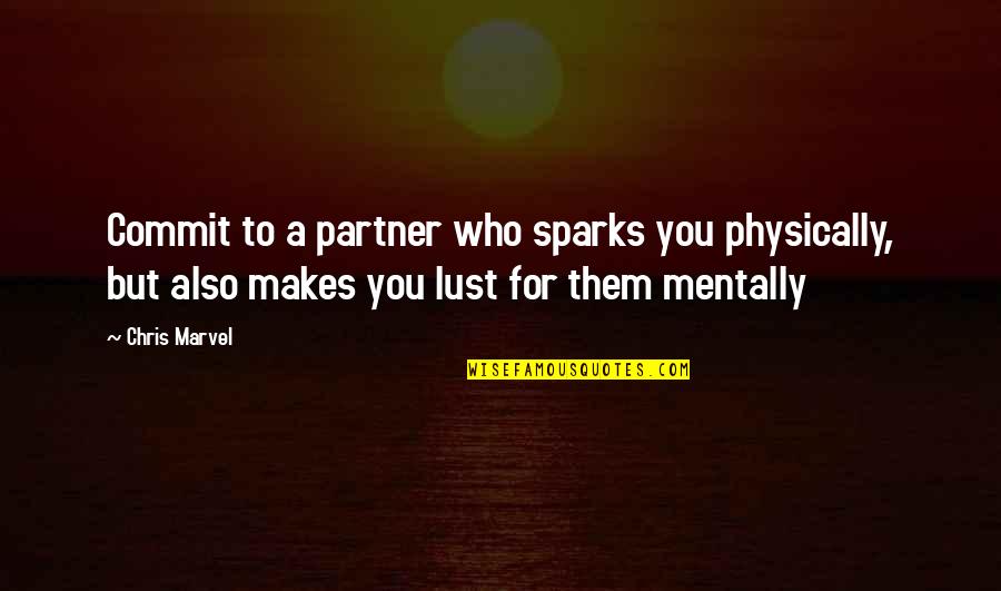 Intimacy And Commitment Quotes By Chris Marvel: Commit to a partner who sparks you physically,