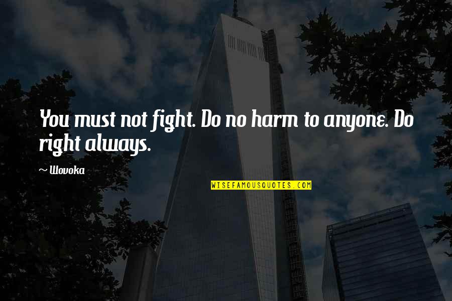 Intimacy And Commitment Quotes By Wovoka: You must not fight. Do no harm to