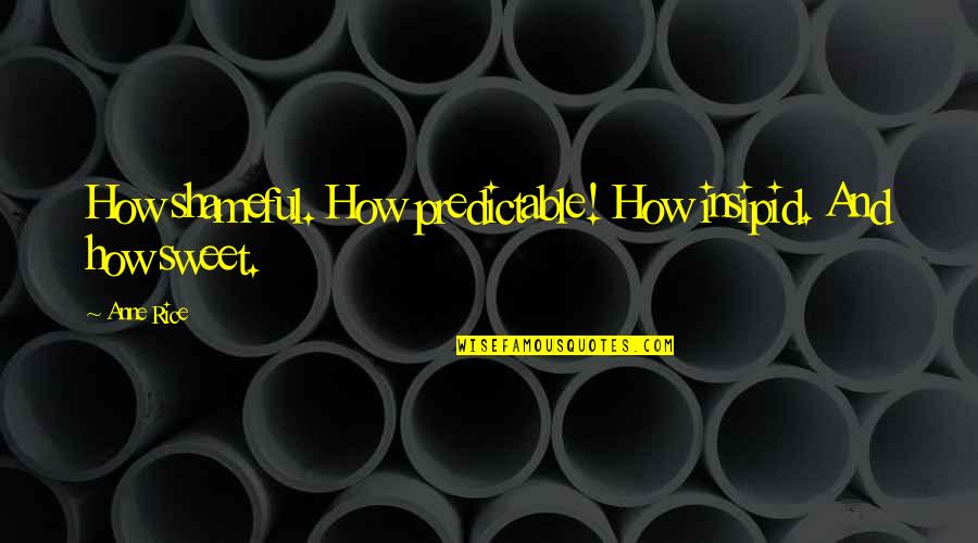 Intimacy And Desire Quotes By Anne Rice: How shameful. How predictable! How insipid. And how