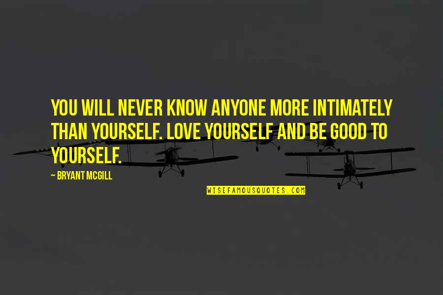 Intimacy And Love Quotes By Bryant McGill: You will never know anyone more intimately than