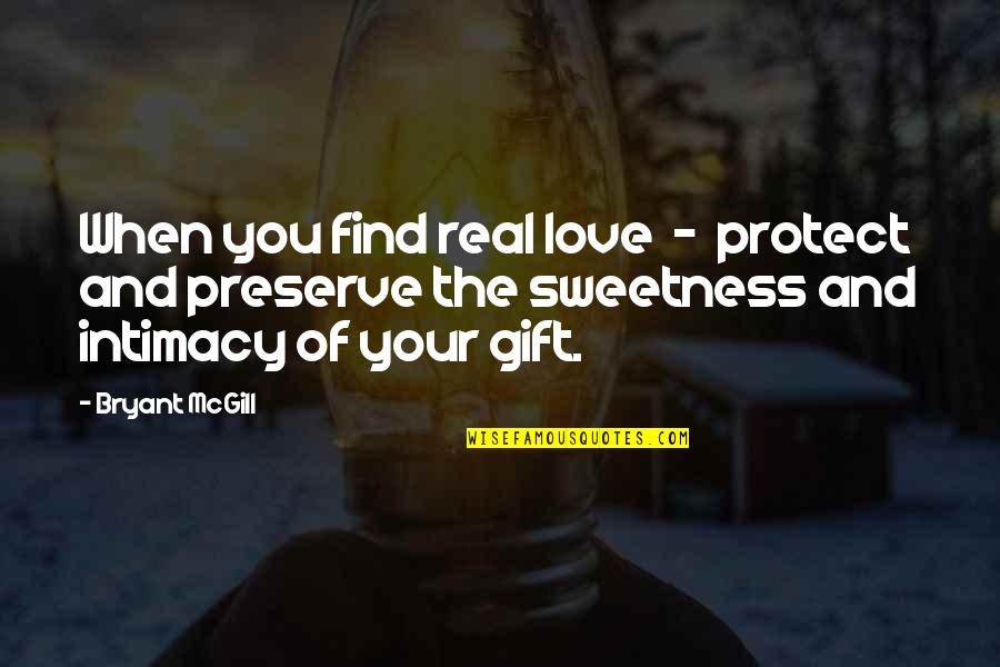 Intimacy And Love Quotes By Bryant McGill: When you find real love - protect and