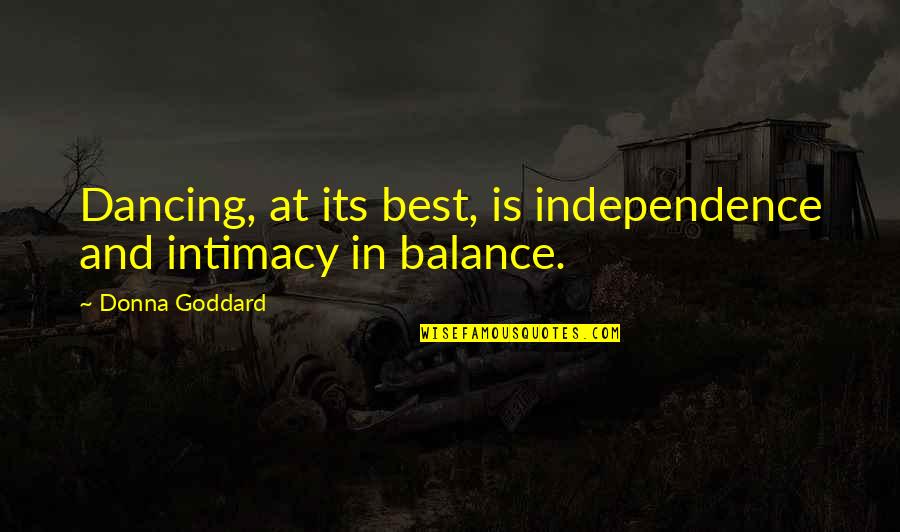 Intimacy And Love Quotes By Donna Goddard: Dancing, at its best, is independence and intimacy