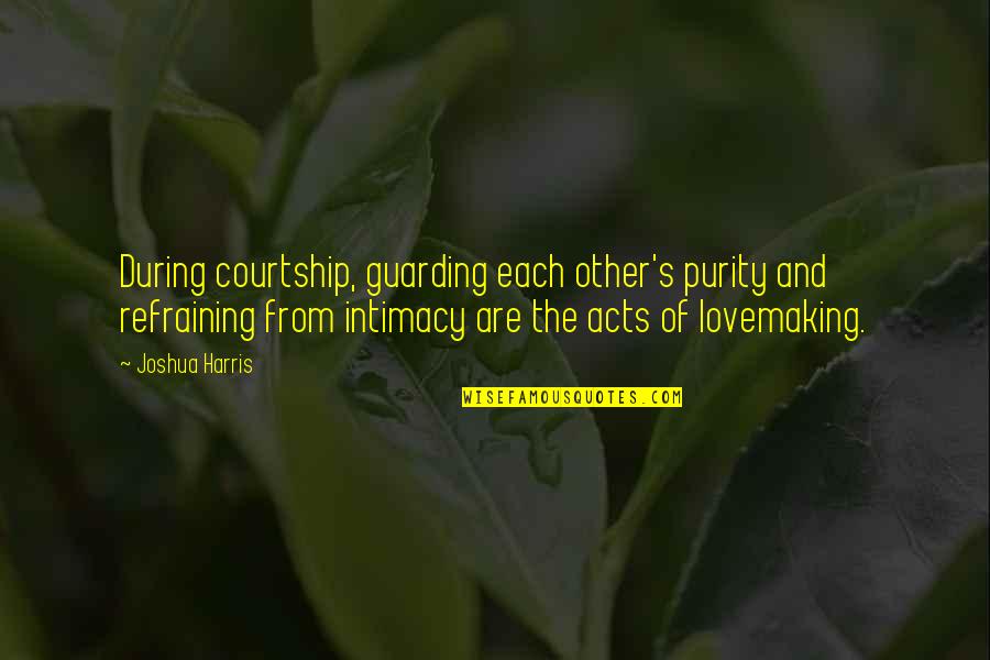 Intimacy And Love Quotes By Joshua Harris: During courtship, guarding each other's purity and refraining