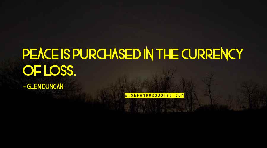 Intimacy And Passion Quotes By Glen Duncan: Peace is purchased in the currency of loss.