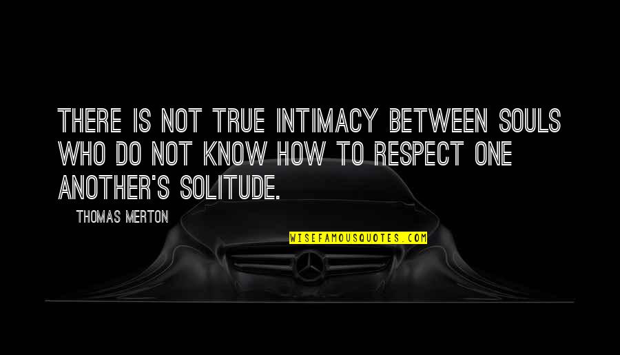 Intimacy And Solitude Quotes By Thomas Merton: There is not true intimacy between souls who