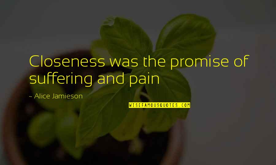 Intimacy Closeness Quotes By Alice Jamieson: Closeness was the promise of suffering and pain