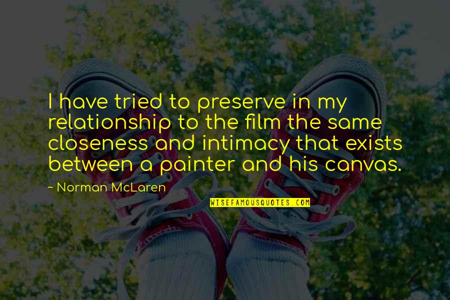 Intimacy Closeness Quotes By Norman McLaren: I have tried to preserve in my relationship