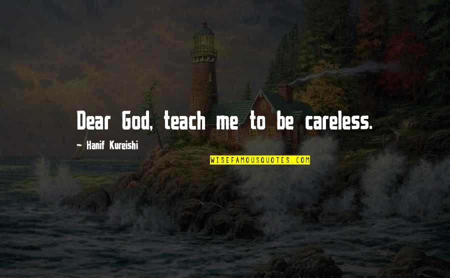 Intimacy Kureishi Quotes By Hanif Kureishi: Dear God, teach me to be careless.