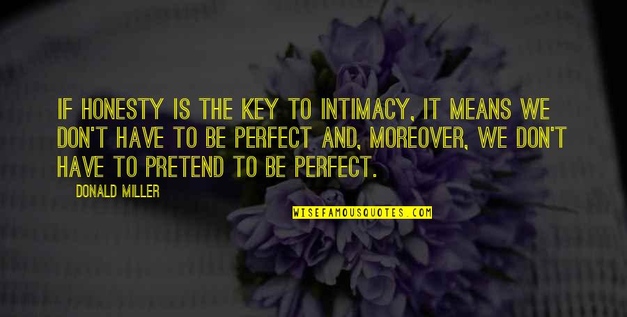 Intimacy Means Quotes By Donald Miller: If honesty is the key to intimacy, it