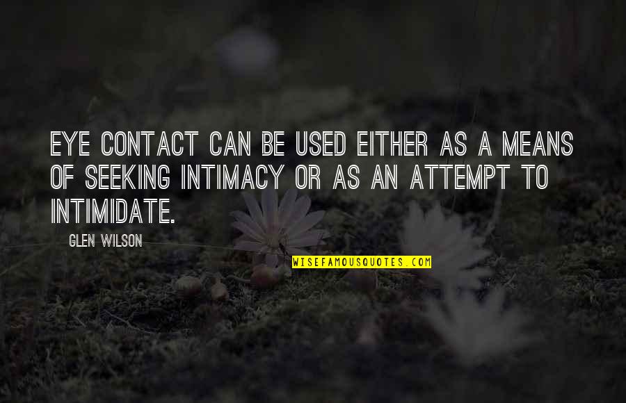 Intimacy Means Quotes By Glen Wilson: Eye contact can be used either as a