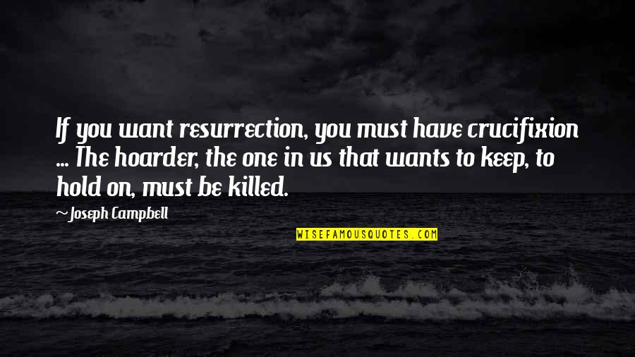 Intimacy Means Quotes By Joseph Campbell: If you want resurrection, you must have crucifixion