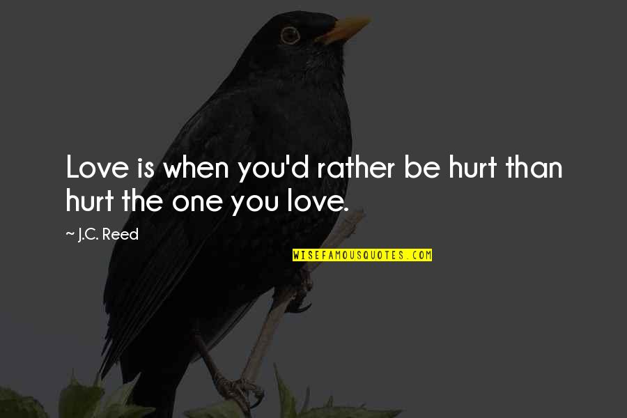 Intimacy Picture Quotes By J.C. Reed: Love is when you'd rather be hurt than