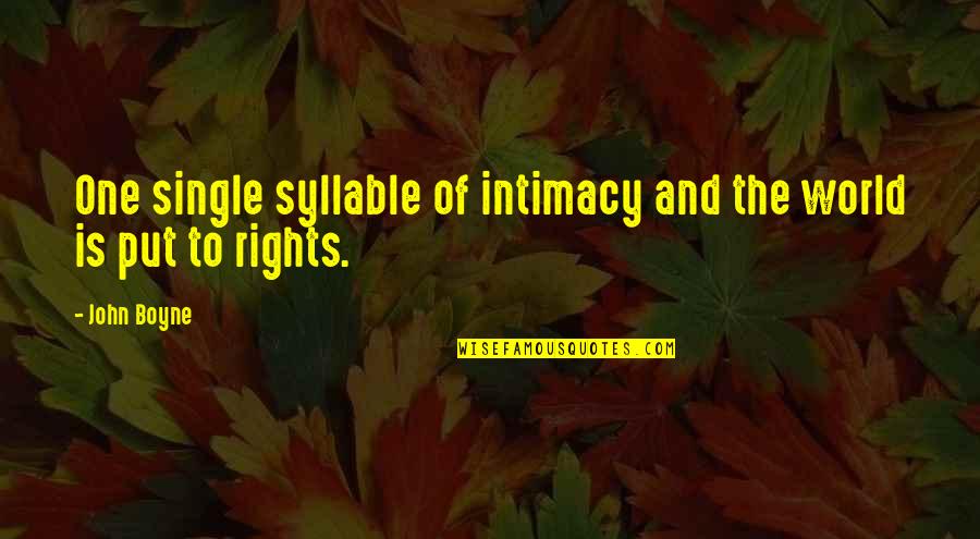 Intimacy Quotes By John Boyne: One single syllable of intimacy and the world