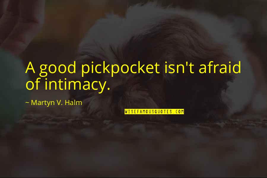 Intimacy Quotes By Martyn V. Halm: A good pickpocket isn't afraid of intimacy. Intimacy Quotes By Martyn V. Halm: A good pickpocket isn't afraid of intimacy.