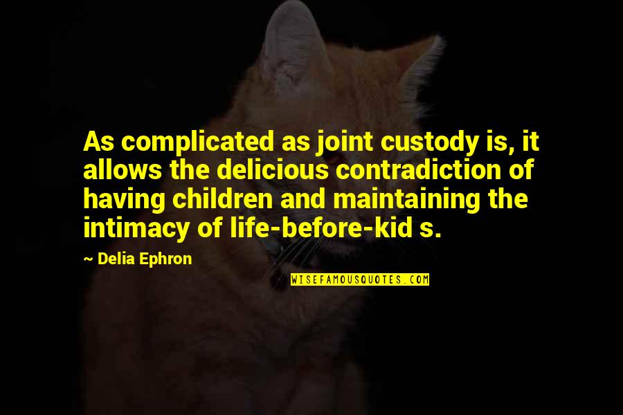 Intimacy's Quotes By Delia Ephron: As complicated as joint custody is, it allows