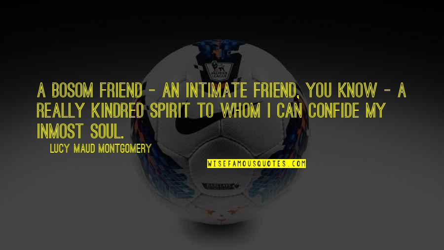 Intimate Friendship Quotes By Lucy Maud Montgomery: A bosom friend - an intimate friend, you