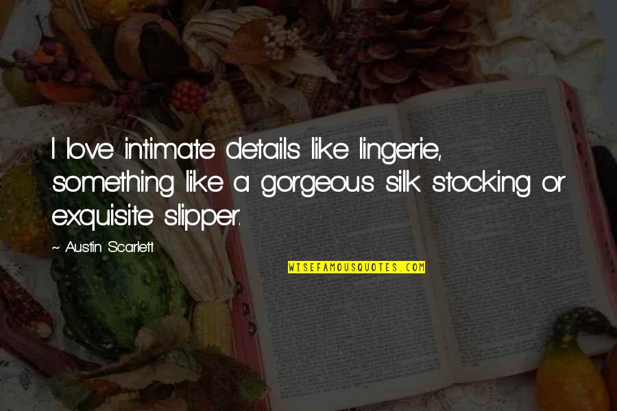 Intimate Love Quotes By Austin Scarlett: I love intimate details like lingerie, something like