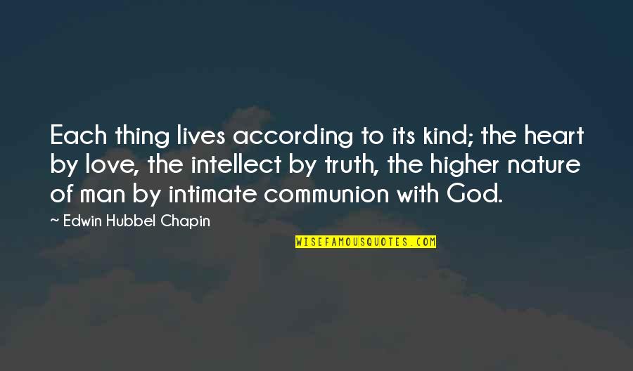 Intimate Love Quotes By Edwin Hubbel Chapin: Each thing lives according to its kind; the