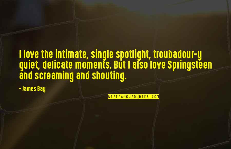 Intimate Love Quotes By James Bay: I love the intimate, single spotlight, troubadour-y quiet,