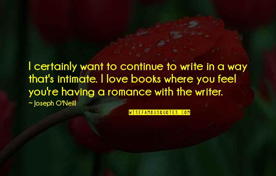 Intimate Love Quotes By Joseph O'Neill: I certainly want to continue to write in