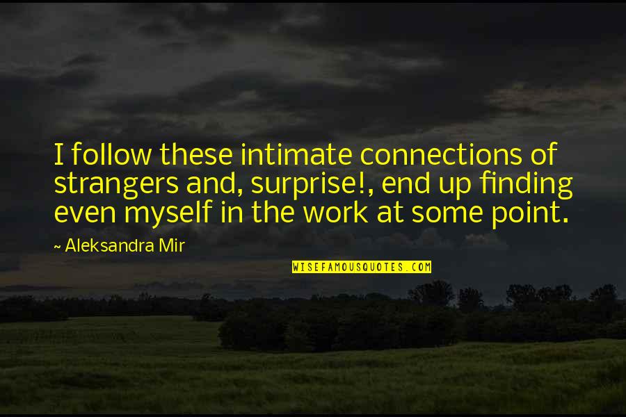 Intimate Quotes By Aleksandra Mir: I follow these intimate connections of strangers and,