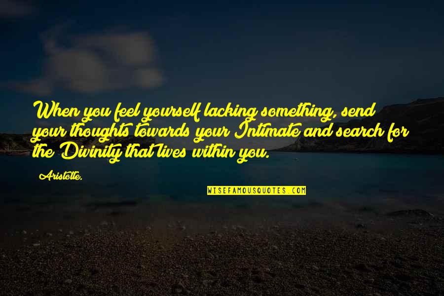 Intimate Quotes By Aristotle.: When you feel yourself lacking something, send your