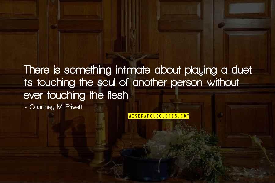Intimate Quotes By Courtney M. Privett: There is something intimate about playing a duet.