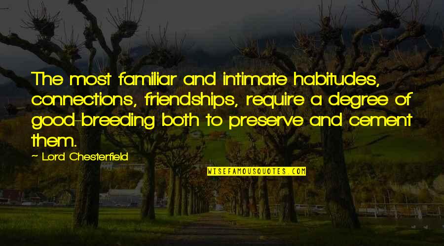 Intimate Quotes By Lord Chesterfield: The most familiar and intimate habitudes, connections, friendships,