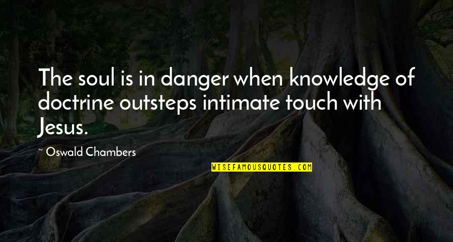 Intimate Quotes By Oswald Chambers: The soul is in danger when knowledge of