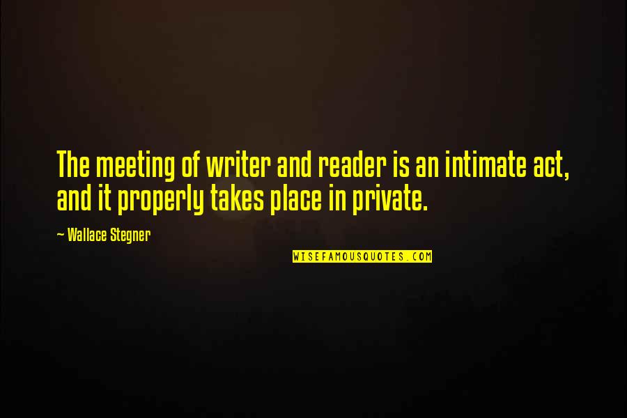 Intimate Quotes By Wallace Stegner: The meeting of writer and reader is an