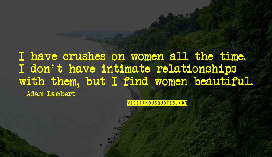 Intimate Relationships Quotes By Adam Lambert: I have crushes on women all the time.