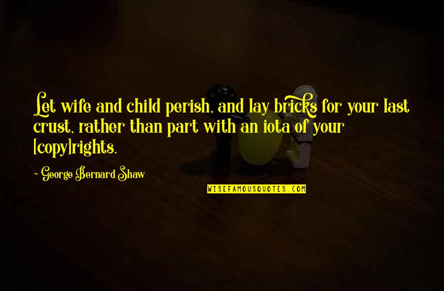 Intimate Relationships Quotes By George Bernard Shaw: Let wife and child perish, and lay bricks