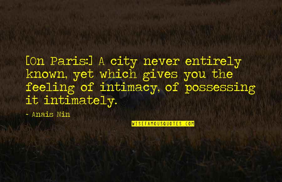 Intimately Quotes By Anais Nin: [On Paris:] A city never entirely known, yet