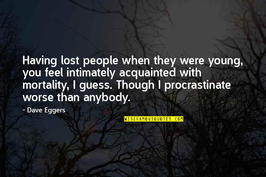 Intimately Quotes By Dave Eggers: Having lost people when they were young, you