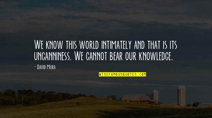 Intimately Quotes By David Mura: We know this world intimately and that is