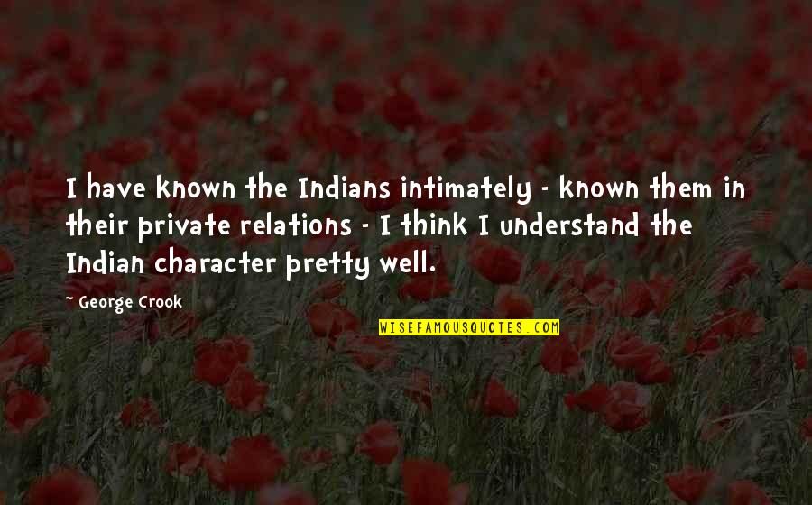 Intimately Quotes By George Crook: I have known the Indians intimately - known