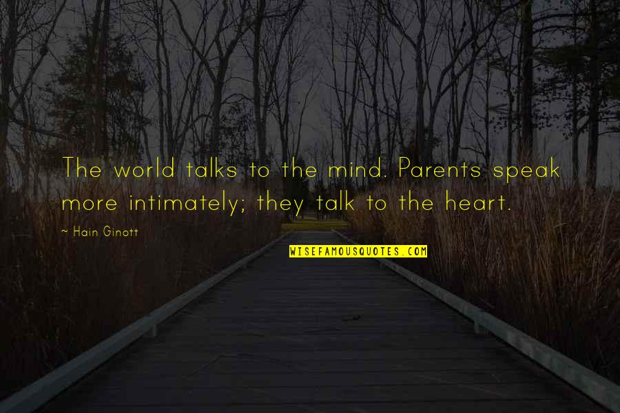 Intimately Quotes By Hain Ginott: The world talks to the mind. Parents speak