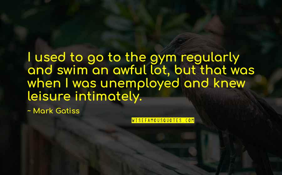 Intimately Quotes By Mark Gatiss: I used to go to the gym regularly