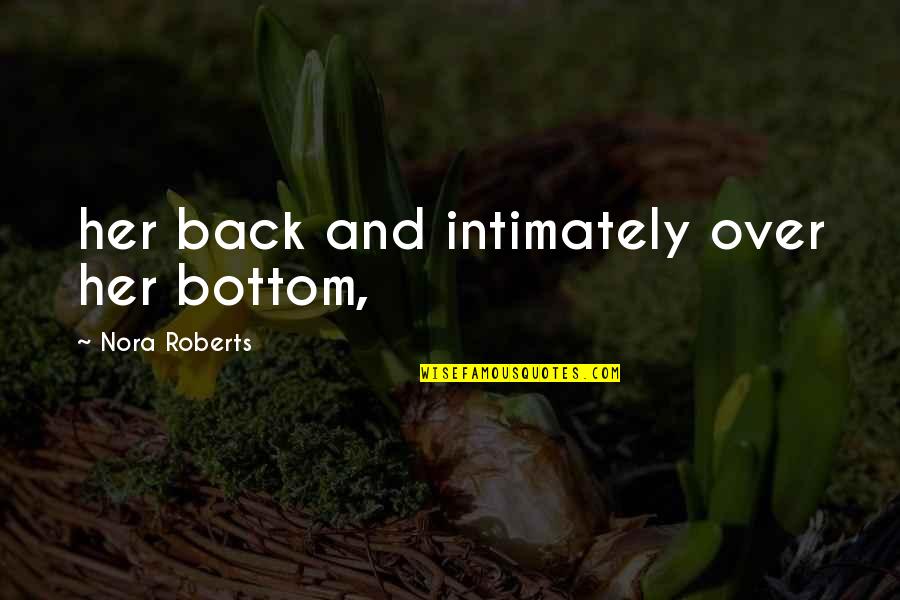 Intimately Quotes By Nora Roberts: her back and intimately over her bottom,