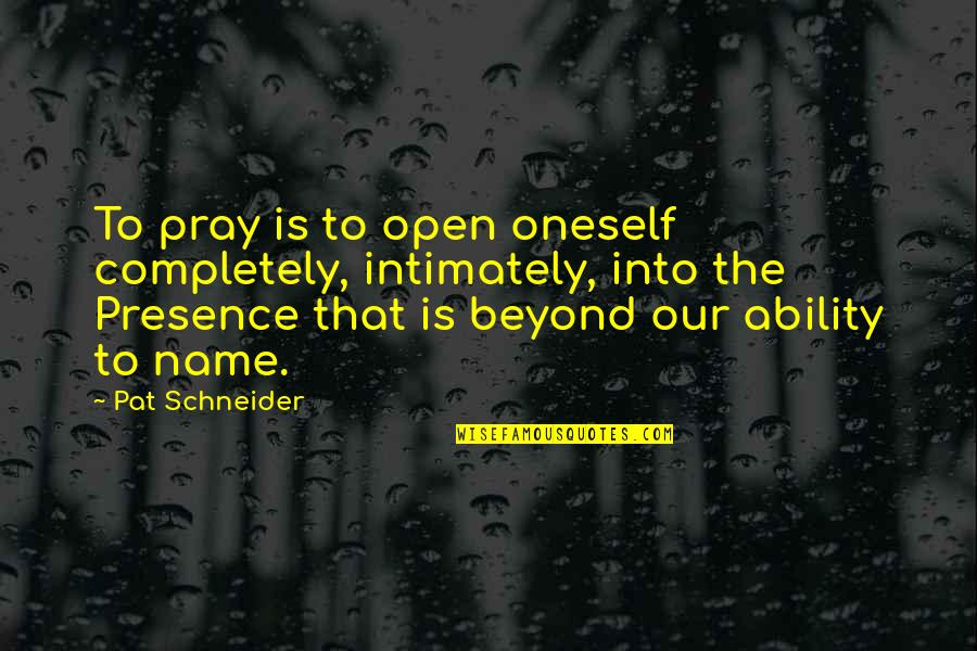 Intimately Quotes By Pat Schneider: To pray is to open oneself completely, intimately,