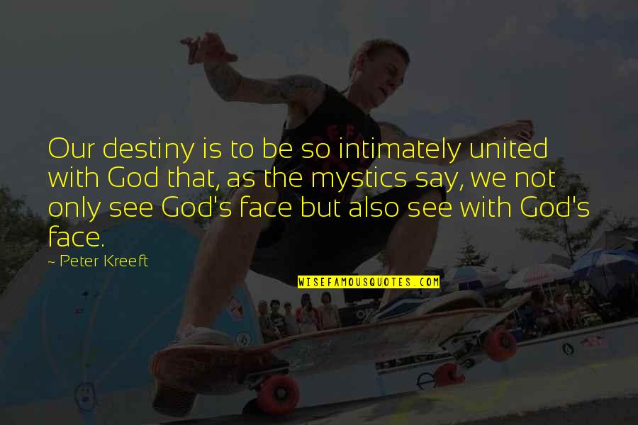 Intimately Quotes By Peter Kreeft: Our destiny is to be so intimately united