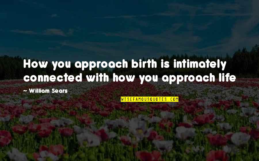 Intimately Quotes By William Sears: How you approach birth is intimately connected with