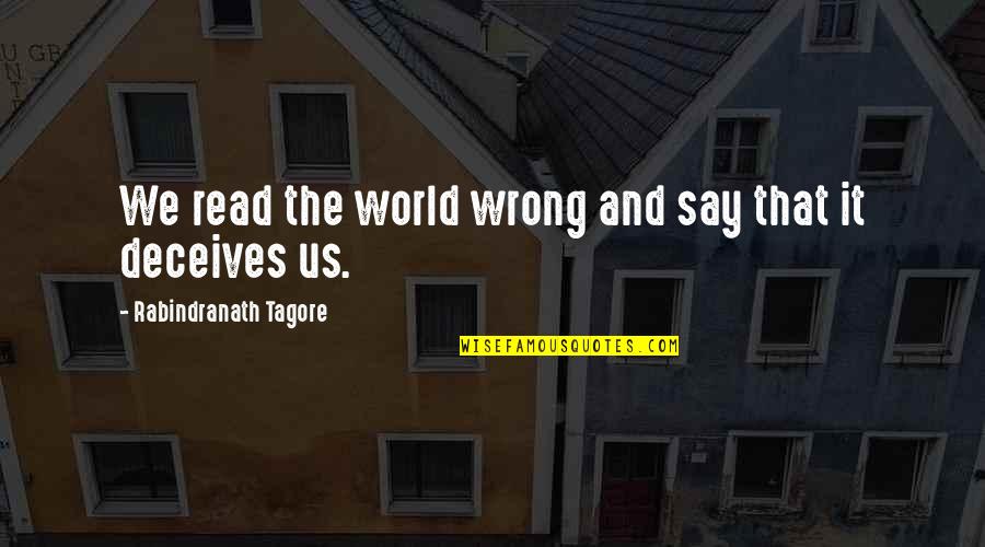 Intimating Quotes By Rabindranath Tagore: We read the world wrong and say that