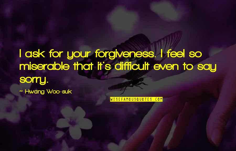 Intimations Book Quotes By Hwang Woo-suk: I ask for your forgiveness. I feel so Intimations Book Quotes By Hwang Woo-suk: I ask for your forgiveness. I feel so