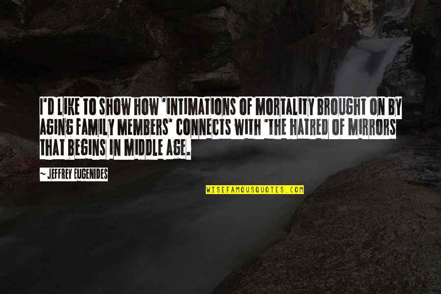 Intimations Quotes By Jeffrey Eugenides: I'd like to show how 'intimations of mortality