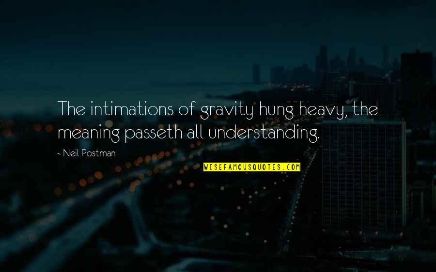 Intimations Quotes By Neil Postman: The intimations of gravity hung heavy, the meaning