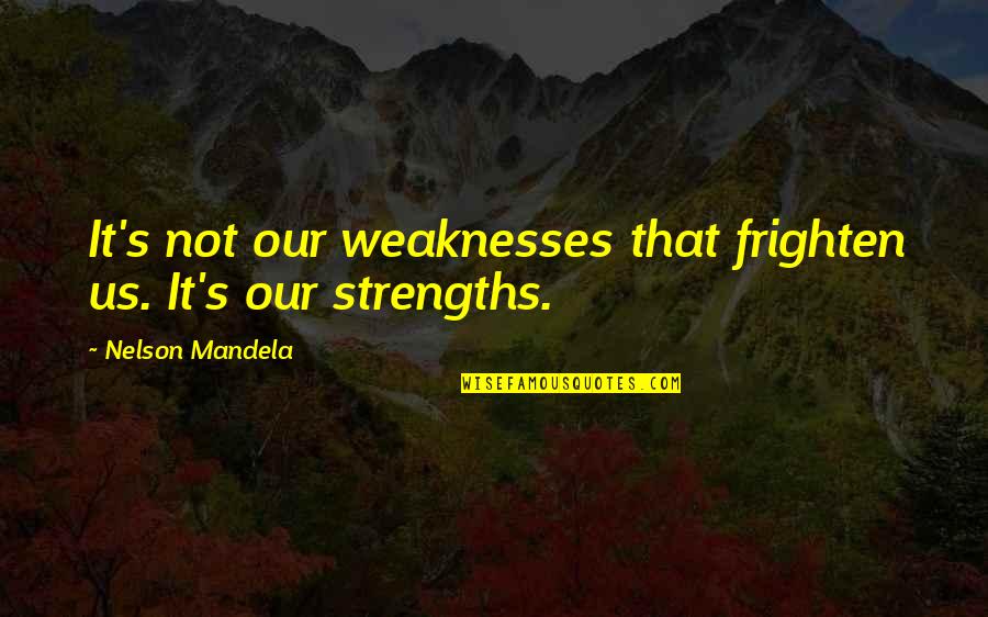 Intimatre Quotes By Nelson Mandela: It's not our weaknesses that frighten us. It's