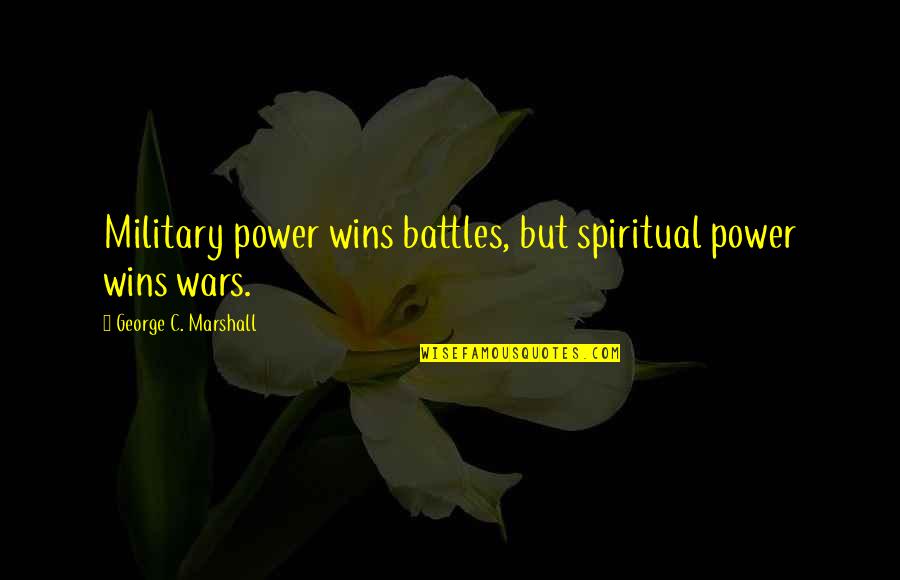 Intimes Ministries Quotes By George C. Marshall: Military power wins battles, but spiritual power wins