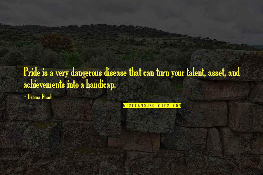 Intimidades Femeninas Quotes By Uzoma Nnadi: Pride is a very dangerous disease that can Intimidades Femeninas Quotes By Uzoma Nnadi: Pride is a very dangerous disease that can