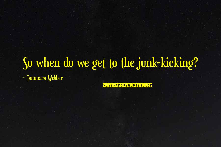 Intimidadora Quotes By Tammara Webber: So when do we get to the junk-kicking? Intimidadora Quotes By Tammara Webber: So when do we get to the junk-kicking?